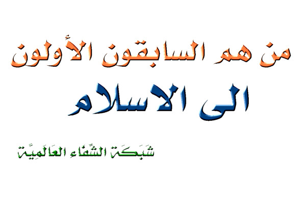 من هم السابقون الأولون الى الاسلام ؟
